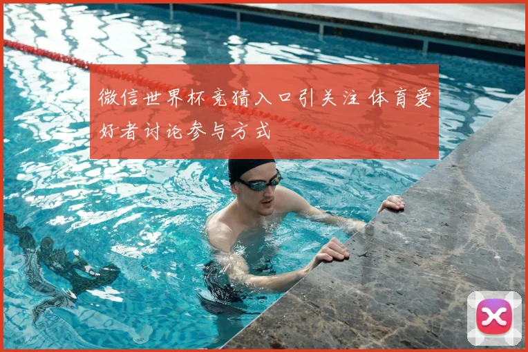 微信世界杯竞猜入口引关注 体育爱好者讨论参与方式