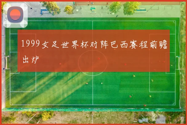 1999女足世界杯对阵巴西赛程前瞻出炉