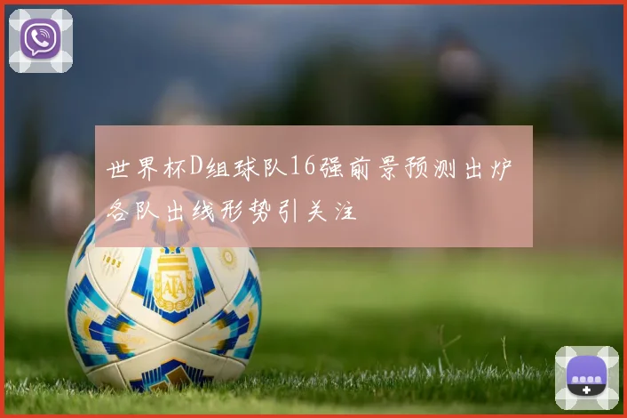 世界杯D组球队16强前景预测出炉 各队出线形势引关注